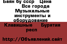 Баян бу ссср › Цена ­ 3 000 - Все города Музыкальные инструменты и оборудование » Клавишные   . Бурятия респ.